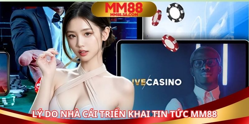 Lý do nhà cái triển khai chuyên mục tin tức MM88